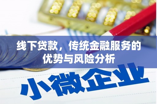 蔡甸线下贷款，传统金融服务的优势与风险分析