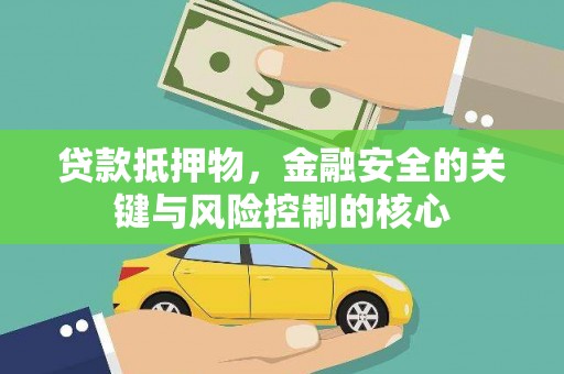 蔡甸贷款抵押物，金融安全的关键与风险控制的核心