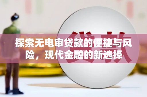 蔡甸探索无电审贷款的便捷与风险，现代金融的新选择