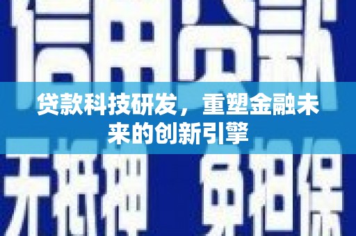 蔡甸贷款科技研发，重塑金融未来的创新引擎