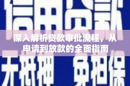 蔡甸深入解析贷款审批流程，从申请到放款的全面指南