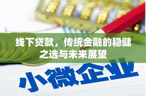 蔡甸线下贷款，传统金融的稳健之选与未来展望