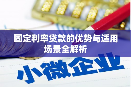 蔡甸固定利率贷款的优势与适用场景全解析