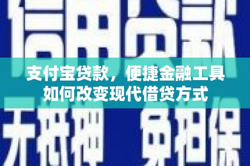 蔡甸支付宝贷款，便捷金融工具如何改变现代借贷方式