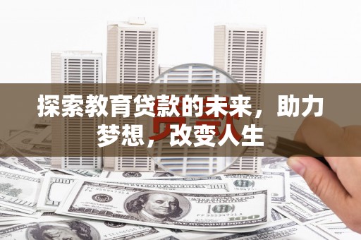 蔡甸探索教育贷款的未来，助力梦想，改变人生