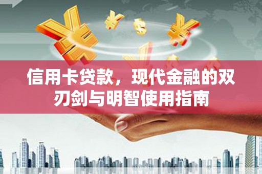 蔡甸信用卡贷款，现代金融的双刃剑与明智使用指南