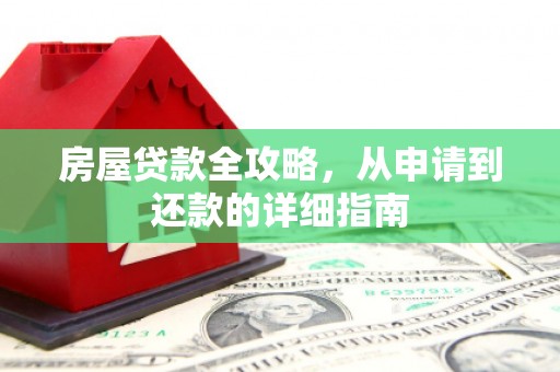 蔡甸房屋贷款全攻略，从申请到还款的详细指南