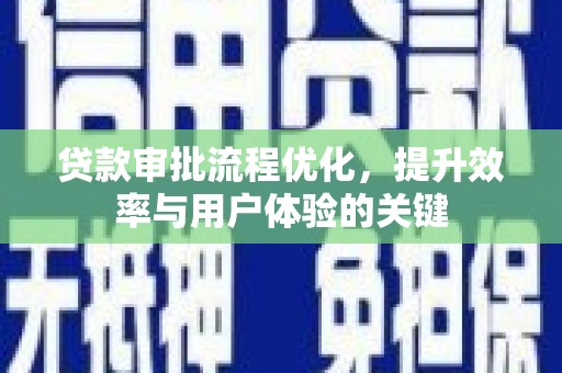 蔡甸贷款审批流程优化，提升效率与用户体验的关键