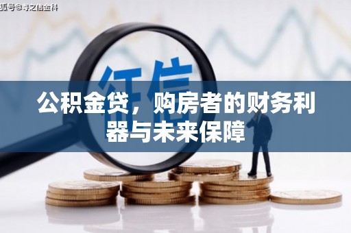 蔡甸公积金贷，购房者的财务利器与未来保障