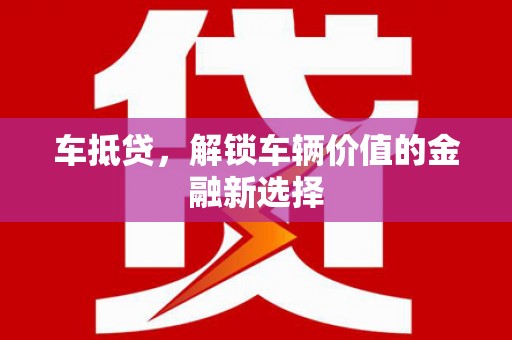 蔡甸车抵贷，解锁车辆价值的金融新选择