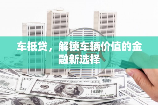 蔡甸车抵贷，解锁车辆价值的金融新选择