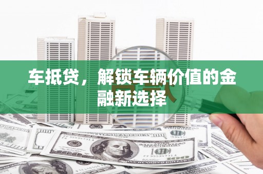 蔡甸车抵贷，解锁车辆价值的金融新选择