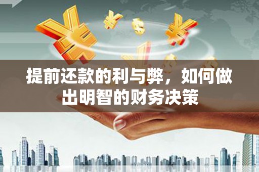 蔡甸提前还款的利与弊，如何做出明智的财务决策