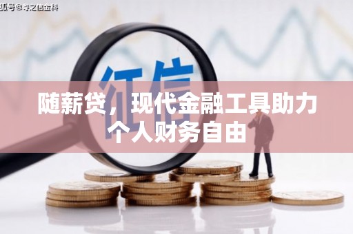 蔡甸随薪贷，现代金融工具助力个人财务自由