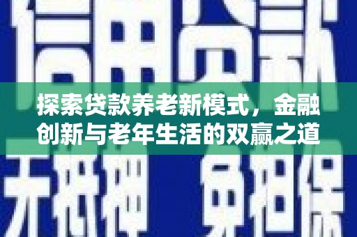 蔡甸探索贷款养老新模式，金融创新与老年生活的双赢之道