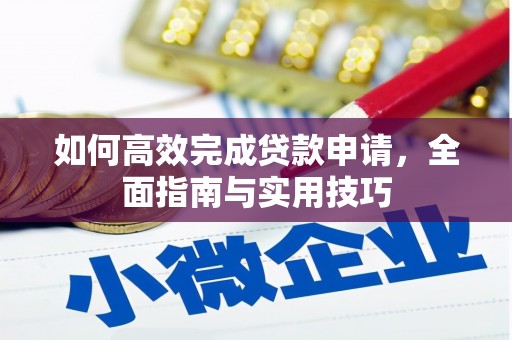 蔡甸如何高效完成贷款申请，全面指南与实用技巧