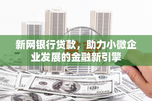 蔡甸新网银行贷款，助力小微企业发展的金融新引擎