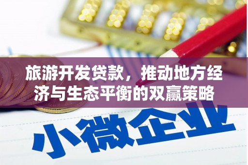 蔡甸旅游开发贷款，推动地方经济与生态平衡的双赢策略
