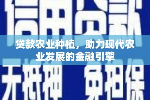 蔡甸贷款农业种植，助力现代农业发展的金融引擎