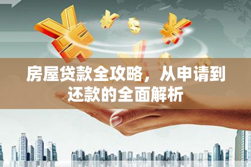 蔡甸房屋贷款全攻略，从申请到还款的全面解析
