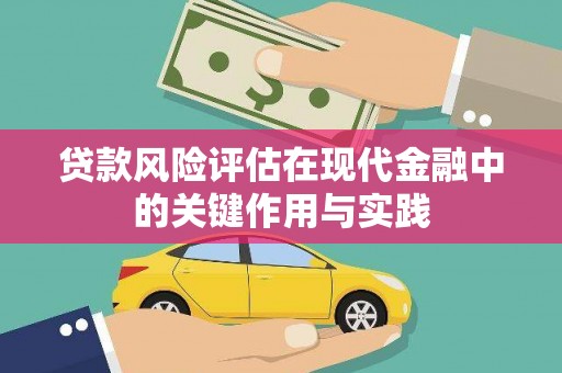 蔡甸贷款风险评估在现代金融中的关键作用与实践