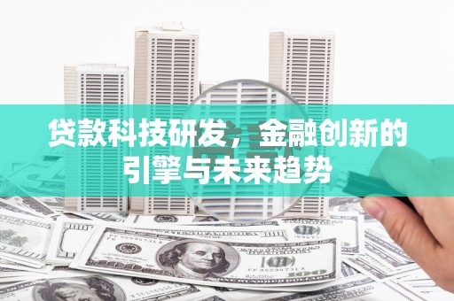 蔡甸贷款科技研发，金融创新的引擎与未来趋势