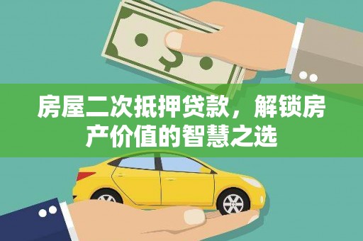 蔡甸房屋二次抵押贷款，解锁房产价值的智慧之选