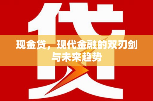蔡甸现金贷，现代金融的双刃剑与未来趋势