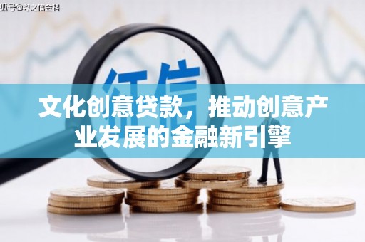 蔡甸文化创意贷款，推动创意产业发展的金融新引擎