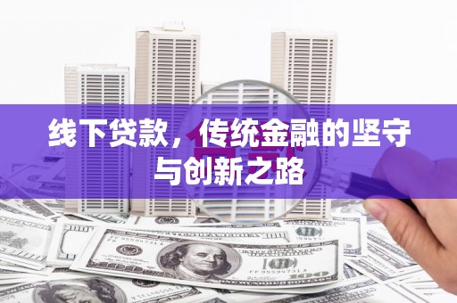 蔡甸线下贷款，传统金融的坚守与创新之路