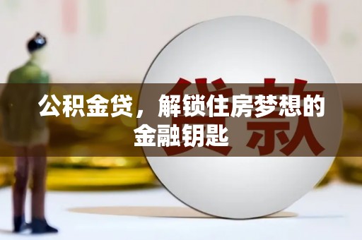 蔡甸公积金贷，解锁住房梦想的金融钥匙