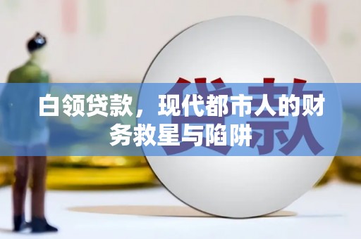 蔡甸白领贷款，现代都市人的财务救星与陷阱