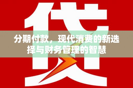 蔡甸分期付款，现代消费的新选择与财务管理的智慧