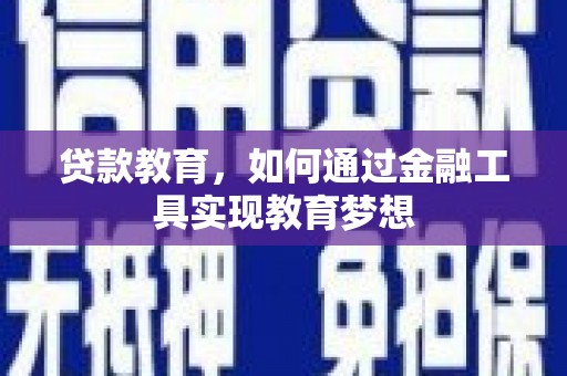 蔡甸贷款教育，如何通过金融工具实现教育梦想