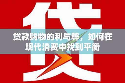 蔡甸贷款购物的利与弊，如何在现代消费中找到平衡