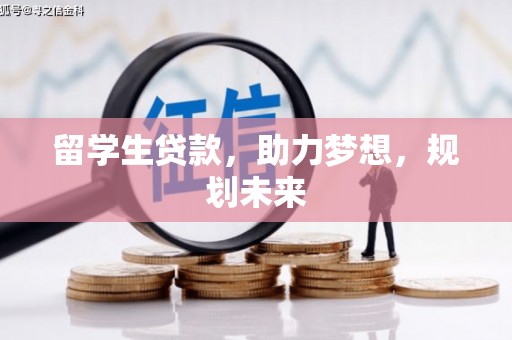 蔡甸留学生贷款，助力梦想，规划未来