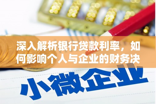 蔡甸深入解析银行贷款利率，如何影响个人与企业的财务决策