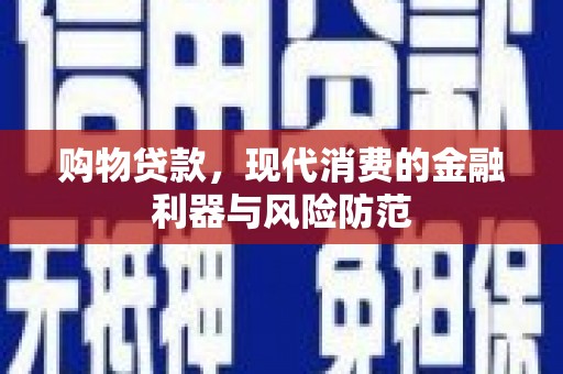 蔡甸购物贷款，现代消费的金融利器与风险防范