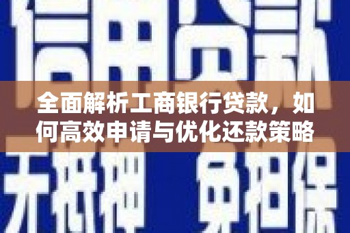 蔡甸全面解析工商银行贷款，如何高效申请与优化还款策略