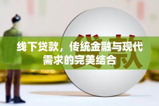 蔡甸线下贷款，传统金融与现代需求的完美结合