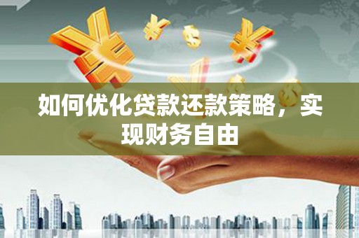 蔡甸如何优化贷款还款策略，实现财务自由