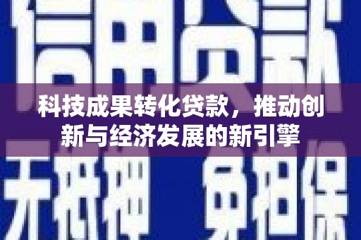 蔡甸科技成果转化贷款，推动创新与经济发展的新引擎