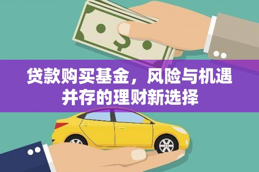蔡甸贷款购买基金，风险与机遇并存的理财新选择
