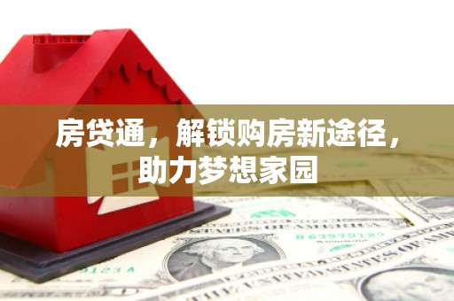 蔡甸房贷通，解锁购房新途径，助力梦想家园