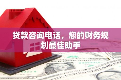 蔡甸贷款咨询电话，您的财务规划最佳助手