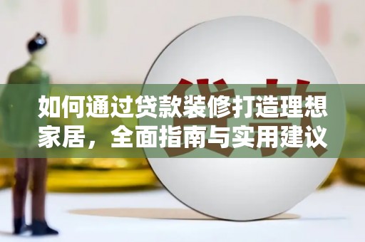 蔡甸如何通过贷款装修打造理想家居，全面指南与实用建议