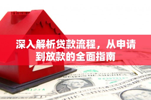 蔡甸深入解析贷款流程，从申请到放款的全面指南