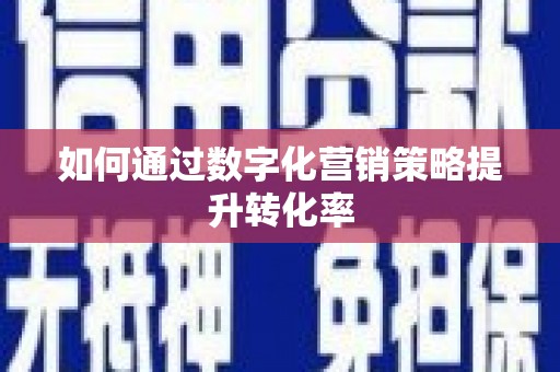蔡甸如何通过数字化营销策略提升转化率