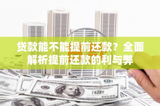 蔡甸贷款能不能提前还款？全面解析提前还款的利与弊