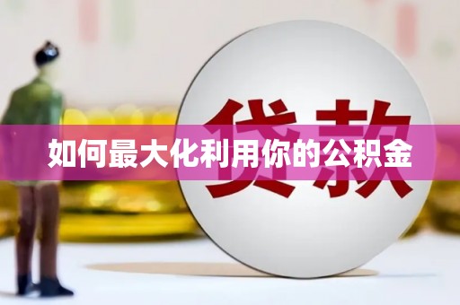蔡甸如何最大化利用你的公积金